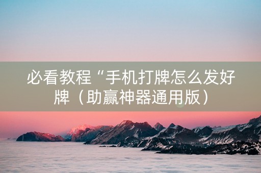 必看教程“手机打牌怎么发好牌（助赢神器通用版）