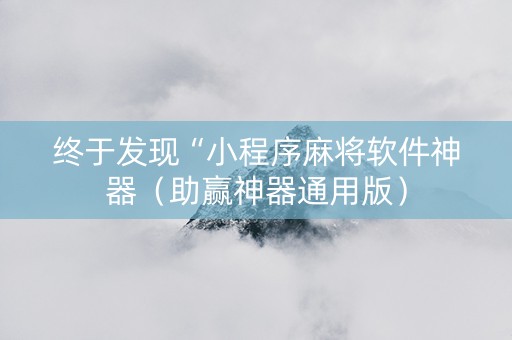 终于发现“小程序麻将软件神器（助赢神器通用版）