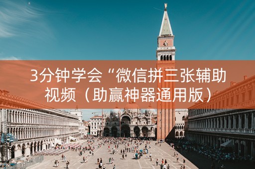3分钟学会“微信拼三张辅助视频（助赢神器通用版）