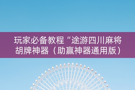 玩家必备教程“途游四川麻将胡牌神器（助赢神器通用版）