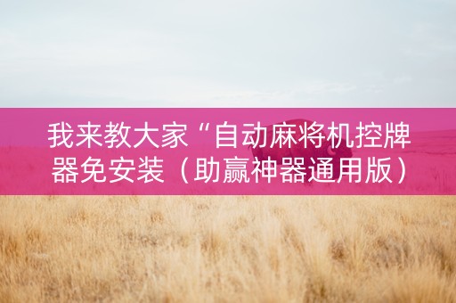 我来教大家“自动麻将机控牌器免安装（助赢神器通用版）