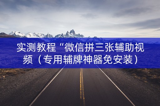 实测教程“微信拼三张辅助视频（专用辅牌神器免安装）