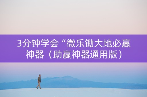 3分钟学会“微乐锄大地必赢神器（助赢神器通用版）