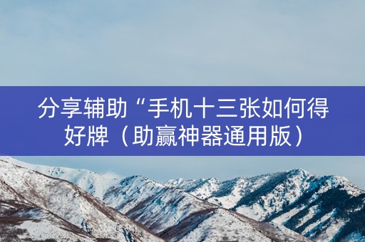 分享辅助“手机十三张如何得好牌（助赢神器通用版）