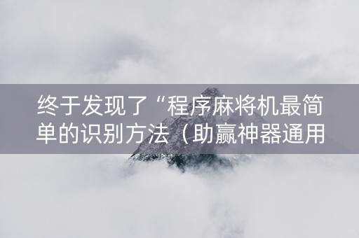 终于发现了“程序麻将机最简单的识别方法（助赢神器通用版）