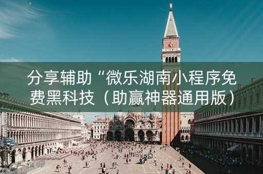 分享辅助“微乐湖南小程序免费黑科技（助赢神器通用版）