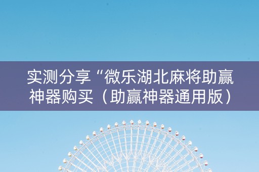 实测分享“微乐湖北麻将助赢神器购买（助赢神器通用版）