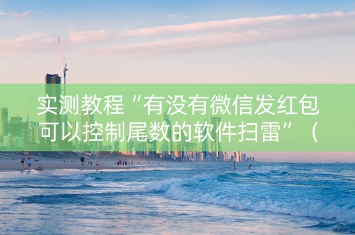 实测教程“有没有微信发红包可以控制尾数的软件扫雷”（详细透视教程）-哔哩哔哩