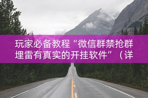 玩家必备教程“微信群禁抢群埋雷有真实的开挂软件”（详细透视教程）-哔哩哔哩