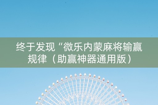 终于发现“微乐内蒙麻将输赢规律（助赢神器通用版）