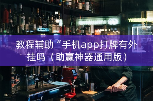 教程辅助“手机app打牌有外挂吗（助赢神器通用版）