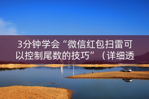 3分钟学会“微信红包扫雷可以控制尾数的技巧”（详细透视教程）-哔哩哔哩