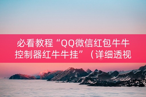 必看教程“QQ微信红包牛牛控制器红牛牛挂”（详细透视教程）-哔哩哔哩
