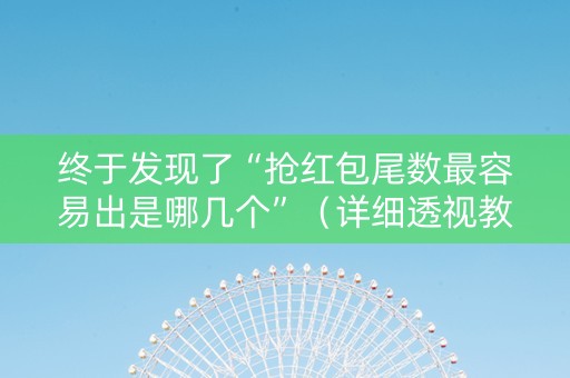 终于发现了“抢红包尾数最容易出是哪几个”（详细透视教程）-哔哩哔哩