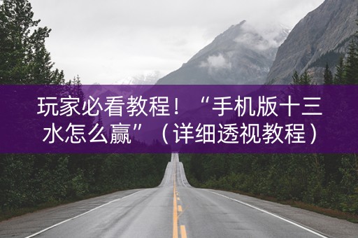 玩家必看教程！“手机版十三水怎么赢”（详细透视教程）-哔哩哔哩