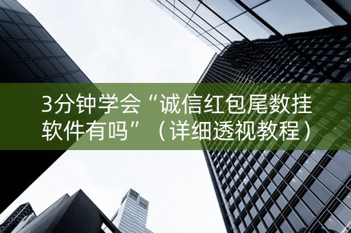 3分钟学会“诚信红包尾数挂软件有吗”（详细透视教程）-哔哩哔哩