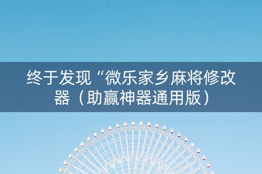 终于发现“微乐家乡麻将修改器（助赢神器通用版）