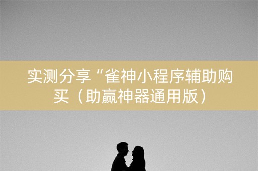 实测分享“雀神小程序辅助购买（助赢神器通用版）