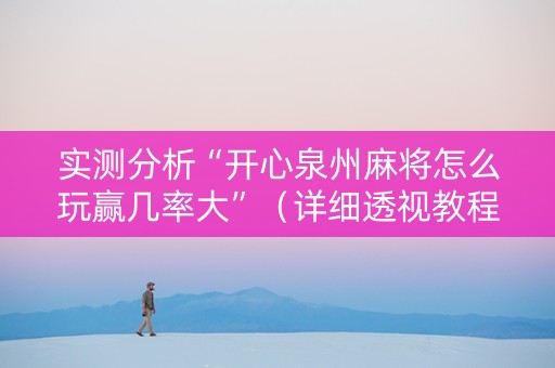 实测分析“开心泉州麻将怎么玩赢几率大”（详细透视教程）-哔哩哔哩