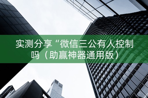 实测分享“微信三公有人控制吗（助赢神器通用版）