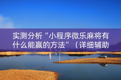 实测分析“小程序微乐麻将有什么能赢的方法”（详细辅助教程）-哔哩哔哩