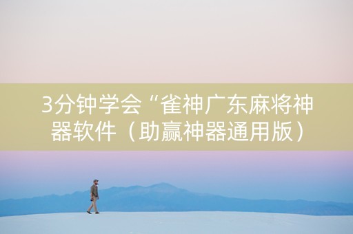 3分钟学会“雀神广东麻将神器软件（助赢神器通用版）