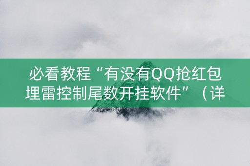 必看教程“有没有QQ抢红包埋雷控制尾数开挂软件”（详细透视教程）-哔哩哔哩