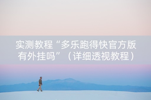 实测教程“多乐跑得快官方版有外挂吗”（详细透视教程）-哔哩哔哩