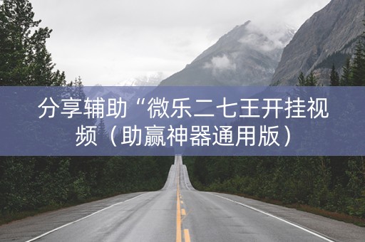 分享辅助“微乐二七王开挂视频（助赢神器通用版）