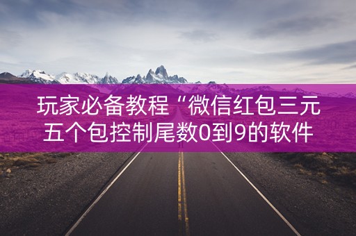 玩家必备教程“微信红包三元五个包控制尾数0到9的软件”（详细透视教程）-哔哩哔哩