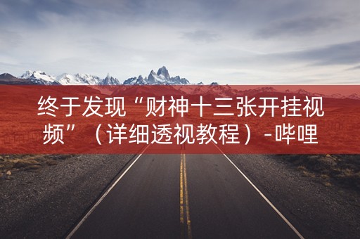 终于发现“财神十三张开挂视频”（详细透视教程）-哔哩哔哩