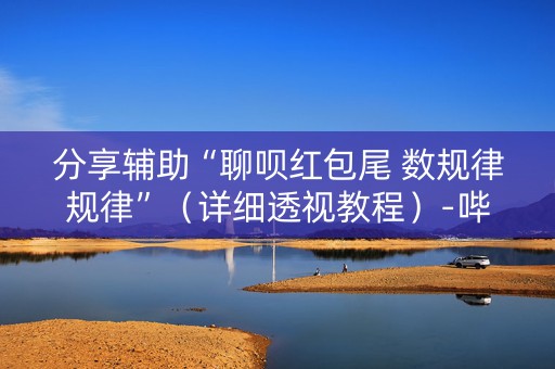 分享辅助“聊呗红包尾 数规律规律”（详细透视教程）-哔哩哔哩