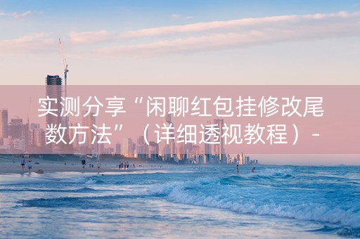 实测分享“闲聊红包挂修改尾 数方法”（详细透视教程）-哔哩哔哩
