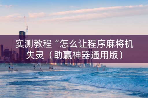 实测教程“怎么让程序麻将机失灵（助赢神器通用版）