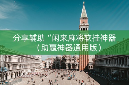 分享辅助“闲来麻将软挂神器（助赢神器通用版）