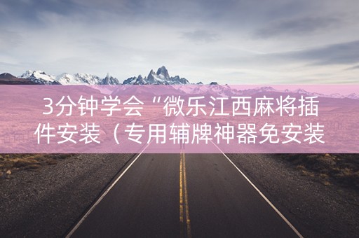 3分钟学会“微乐江西麻将插件安装（专用辅牌神器免安装）