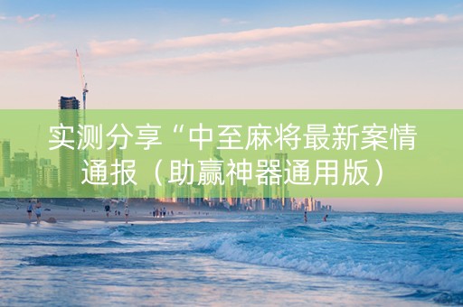 实测分享“中至麻将最新案情通报（助赢神器通用版）