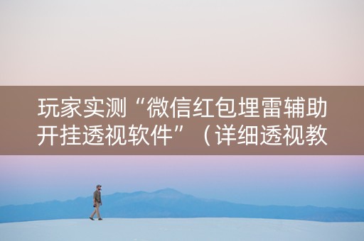 玩家实测“微信红包埋雷辅助开挂透视软件”（详细透视教程）-哔哩哔哩