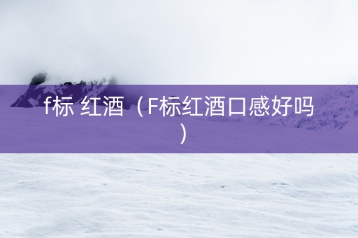 f标 红酒（F标红酒口感好吗）