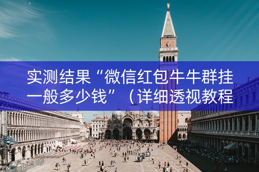 实测结果“微信红包牛牛群挂一般多少钱”（详细透视教程）-哔哩哔哩