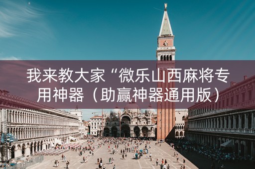 我来教大家“微乐山西麻将专用神器（助赢神器通用版）