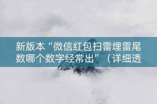 新版本“微信红包扫雷埋雷尾数哪个数字经常出”（详细透视教程）-哔哩哔哩