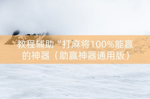 教程辅助“打麻将100%能赢的神器（助赢神器通用版）