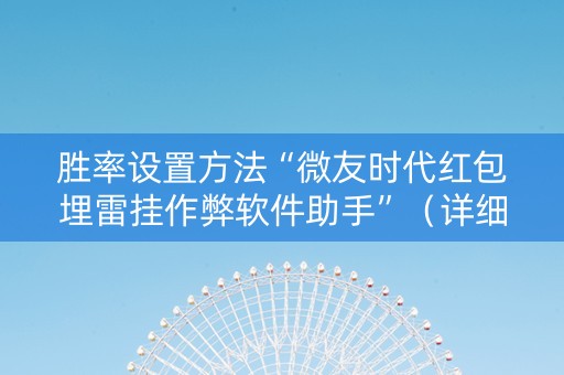 胜率设置方法“微友时代红包埋雷挂作弊软件助手”（详细透视教程）-哔哩哔哩