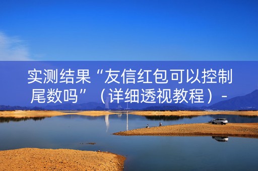 实测结果“友信红包可以控制尾数吗”（详细透视教程）-哔哩哔哩
