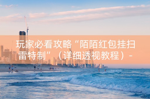 玩家必看攻略“陌陌红包挂扫雷特制”（详细透视教程）-哔哩哔哩