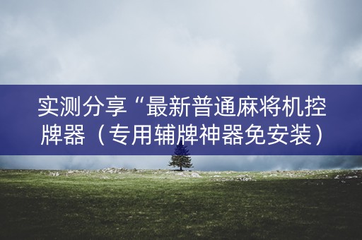 实测分享“最新普通麻将机控牌器（专用辅牌神器免安装）