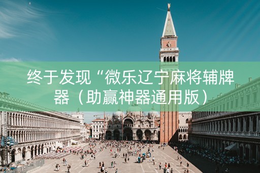 终于发现“微乐辽宁麻将辅牌器（助赢神器通用版）