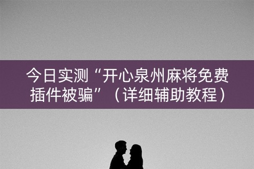 今日实测“开心泉州麻将免费插件被骗”（详细辅助教程）-哔哩哔哩
