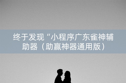 终于发现“小程序广东雀神辅助器（助赢神器通用版）